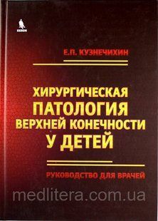 Кузнечихин Е. П. Хірургічна патологія верхньої кінцівки у дітей. Керівництво для лікарів 11541 фото