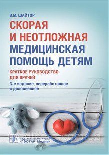 Скорая и неотложная медицинская помощь детям : краткое руководство для врачей / В. М. Шайтор. &mdash; 3-е изд. NF0019368 фото