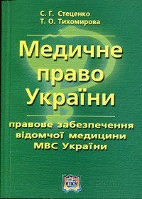 Стеценко Ц. Р., Тихомирова Т. О. Медичне право України, правове забезпечення відомчої медицини МВС України. 11312 фото
